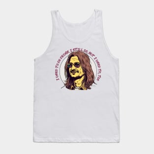 I used to do drugs. I still do, but I used to, too. Tank Top